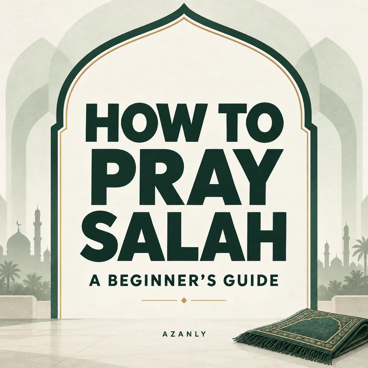 How to Pray Salah: A Beginner’s Guide by Azanly